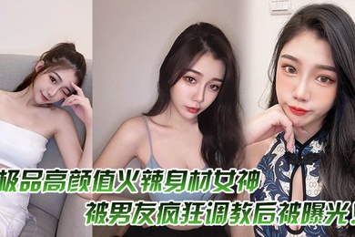 极品高颜值火辣身材女神被男友疯狂调教后被曝光
