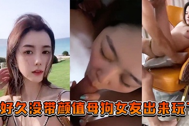 好久没带颜值母狗女友出来玩了也让兄弟们搞一搞助助兴
